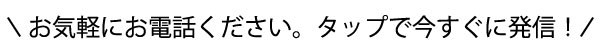 お気軽にお電話ください。タップで今すぐ発信