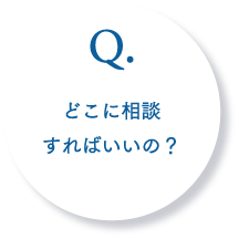 Q.どこに相談すればいいの？