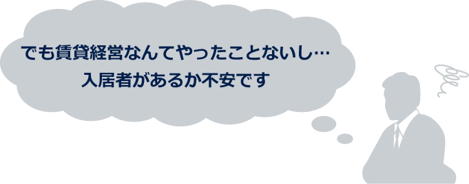 でも賃貸経営なんてやったことないし…入居者があるか不安です